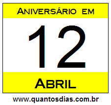 Quantos Dias Para Aniversário Quem Nasceu em 12 de Abril