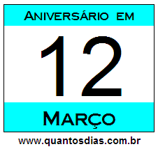 Quantos Dias Para Aniversário Quem Nasceu em 12 de Março