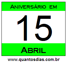 Quantos Dias Para Aniversário Quem Nasceu em 15 de Abril