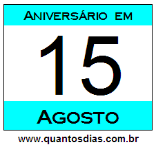 Quantos Dias Para Aniversário Quem Nasceu em 15 de Agosto