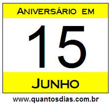 Quantos Dias Para Aniversário Quem Nasceu em 15 de Junho