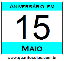 Quantos Dias Para Aniversário Quem Nasceu em 15 de Maio