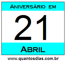 Quantos Dias Para Aniversário Quem Nasceu em 21 de Abril