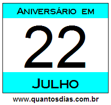 Quantos Dias Para Aniversário Quem Nasceu em 22 de Julho