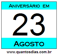 Quantos Dias Para Aniversário Quem Nasceu em 23 de Agosto