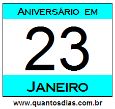 Quantos Dias Para Aniversário Quem Nasceu em 23 de Janeiro