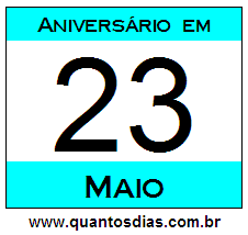 Quantos Dias Para Aniversário Quem Nasceu em 23 de Maio