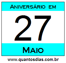 Quantos Dias Para Aniversário Quem Nasceu em 27 de Maio