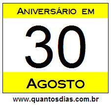 Quantos Dias Para Aniversário Quem Nasceu em 30 de Agosto