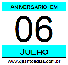 Quantos Dias Para Aniversário Quem Nasceu em 6 de Julho